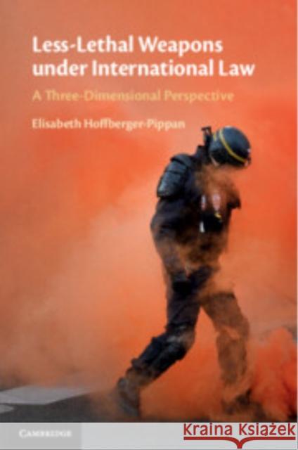Less-Lethal Weapons under International Law: A Three-Dimensional Perspective Elisabeth (Johannes Kepler Universitat Linz) Hoffberger-Pippan 9781108744447 Cambridge University Press - książka