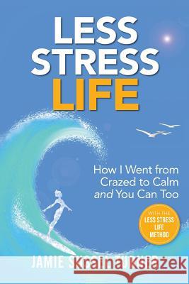 Less Stress Life: How I Went from Crazed to Calm and You Can Too Jamie Sussel Turner 9781733507400 Jst Life Coach and Consultant LLC - książka