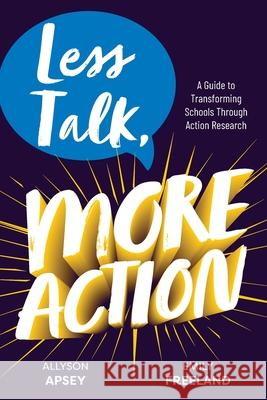 Less Talk, More Action: A Guide to Transforming Schools Through Action Research Allyson Apsey Emily Freeland 9781968898045 Dave Burgess Consulting - książka