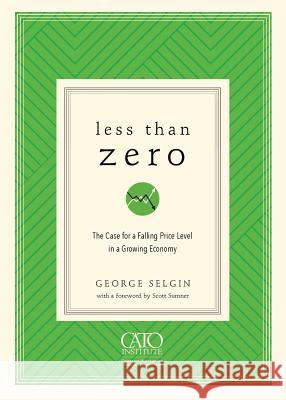 Less Than Zero: The Case for a Falling Price Level in a Growing Economy George Selgin 9781948647106 Cato Institute - książka