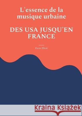 L'essence de la musique urbaine: Des USA jusqu'en France Fares Zlitni 9782322407088 Bod - Books on Demand - książka