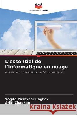 L'essentiel de l'informatique en nuage Yogita Yashveer Raghav Aditi Chauhan 9786207678761 Editions Notre Savoir - książka