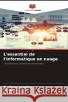L'essentiel de l'informatique en nuage M. Chandraprabha T. Akilan Jaya Sinha 9786207988426 Editions Notre Savoir