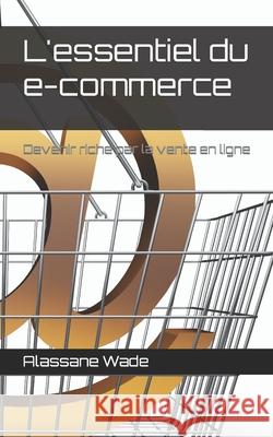 L'essentiel du e-commerce: Devenir riche par la vente en ligne Alassane Wade 9781981020553 Independently Published - książka
