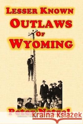 Lesser Known Outlaws Of Wyoming Netzel, Peter 9781547055852 Createspace Independent Publishing Platform - książka