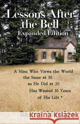 Lessons After the Bell-Expanded Edition: A Man Who Views the World the Same at 50 as He Did at 20 Has Wasted 30 Years of His Life * Barney Martlew 9781504397803 Balboa Press - książka