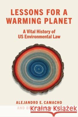 Lessons for a Warming Planet: A Vital History of Us Environmental Law Brigham Daniels Alejandro E. Camacho 9781479802814 New York University Press - książka