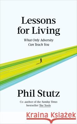 Lessons for Living: What Only Adversity Can Teach You Phil Stutz 9781785044977 Ebury Publishing - książka
