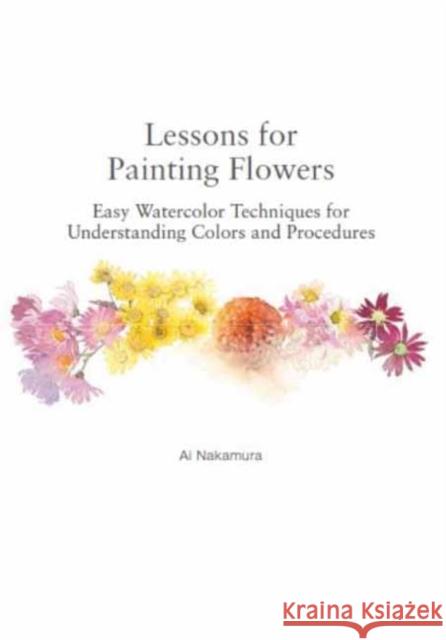 Lessons for Painting Flowers: Easy Watercolors for Understanding Colors and Procedures Ai Nakamura 9784865054897 Nippan Ips - książka