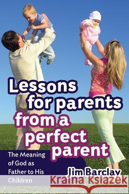 Lessons for Parents From a Perfect Parent Barclay, Jim 9781632690111 Trusted Books - książka