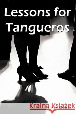 Lessons for Tangueros Lew Watts 9781456710057 Authorhouse - książka
