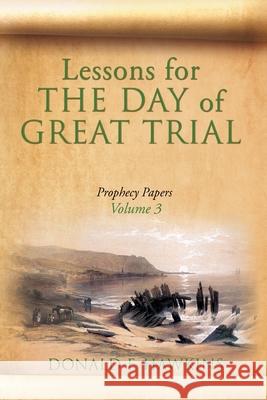 Lessons for... THE DAY of GREAT TRIAL: Prophecy Papers Volume 3 Donald F. Hawkins 9781632214867 Xulon Press - książka