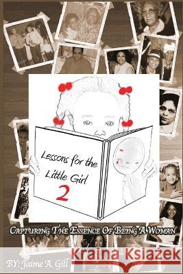 Lessons for the Little Girl 2: Capturing the Essence of Being a Woman Jaime a. Gill 9781513694184 22 Publishing - książka