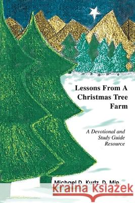 Lessons from a Christmas Tree Farm: A Devotional and Study Guide Resource Kurtz, Michael D. 9780595332250 iUniverse - książka