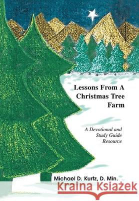 Lessons from a Christmas Tree Farm: A Devotional and Study Guide Resource Kurtz, Michael D. 9780595667826 iUniverse - książka