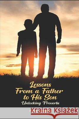 Lessons From a Father to His Son: Unlocking Proverbs Paul a. Blake 9789769594289 National Library of Jamaica - książka