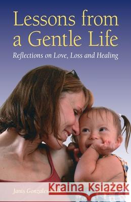 Lessons from a Gentle Life: Reflections on Love, Loss and Healing Janis Gonzales 9781733142700 Heart Stone Press - książka