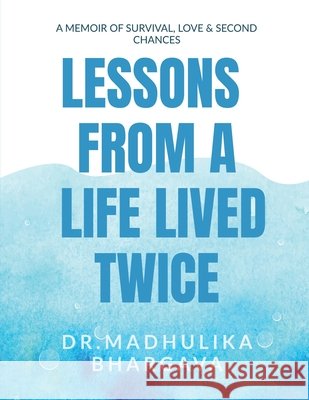 Lessons from a Life Lived Twice: A Memoir of Survival, Love, and Second Chances Dr Madhulika Bhargava 9798903923601 Notion Press - książka