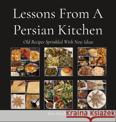 Lessons From A Persian Kitchen: Old Recipes Sprinkled With New Ideas Kim Sundset 9781777986209 One Garden Publishing - książka