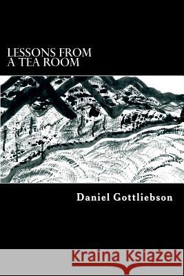 Lessons from a Tea Room Daniel Robert Gottliebson 9781495416095 Createspace - książka