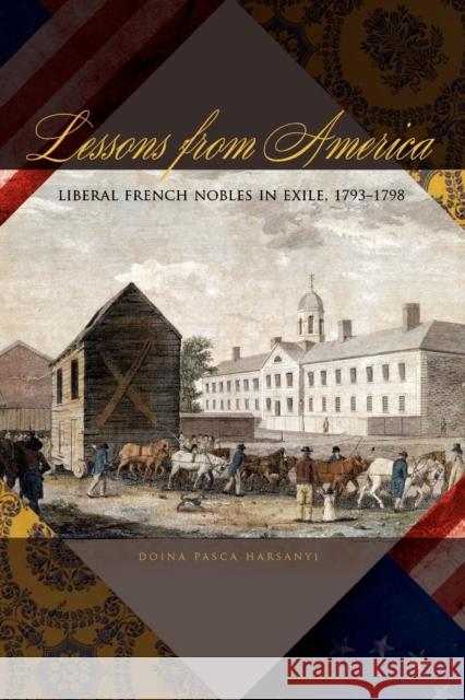 Lessons from America: Liberal French Nobles in Exile, 1793-1798 Harsanyi, Doina Pasca 9780271036380 Pennsylvania State University Press - książka