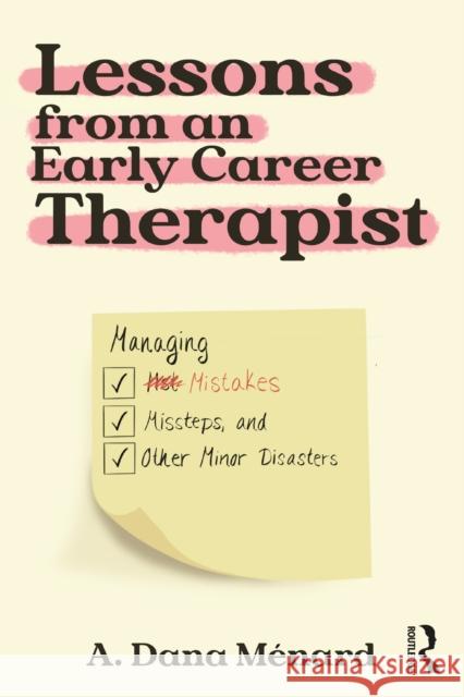 Lessons from an Early Career Therapist: Managing Mistakes, Missteps, and Other Minor Disasters from Training to Treatment A. Dana Menard 9781032409290 Routledge - książka
