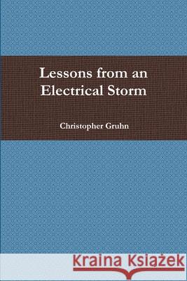 Lessons from an Electrical Storm Christopher Gruhn 9781105259289 Lulu.com - książka