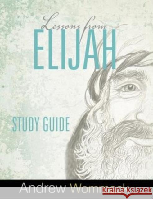 Lessons From Elijah Study Guide Andrew Wommack 9781595482051 Andrew Wommack Ministries, Incorporated - książka