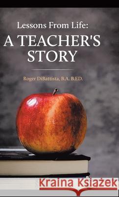 Lessons From Life - A Teacher's Story B. a. B. Ed Roger DiBattista 9780228849551 Tellwell Talent - książka