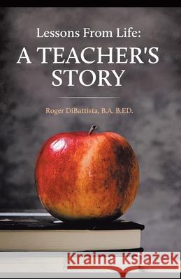 Lessons From Life - A Teacher's Story B. a. B. Ed Roger DiBattista 9780228849575 Tellwell Talent - książka