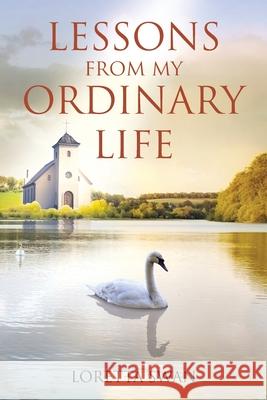 Lessons from My Ordinary Life Loretta Swan 9781638745891 Christian Faith Publishing, Inc - książka