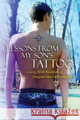 Lessons From My Son's Tattoo: Living With Resilience, Despite the Unthinkable Franca, Caryn 9781545300541 Createspace Independent Publishing Platform - książka