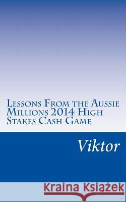 Lessons from the Aussie Millions 2014 High Stakes Cash Game Viktor 9781503174139 Createspace - książka