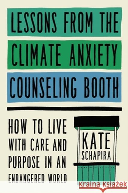 Lessons from the Climate Anxiety Counseling Booth: How to Live with Care and Purpose in an Endangered World Kate Schapira 9780306831676 Hachette Books - książka
