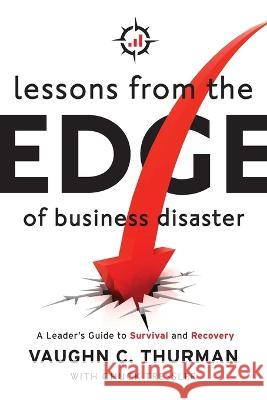 Lessons From The Edge Of Business Disaster: A Leader's Guide to Survival and Recovery Vaughn C Thurman 9781956267440 Freiling Publishing - książka