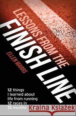 Lessons from the Finish Line: 12 Things I Learned About Life from Running 12 Races in 12 Months Marrs, Ellen 9781516881628 Createspace - książka
