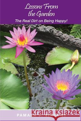 Lessons From the Garden: The Real Dirt on Being Happy! Vincent, Pamala J. 9781643700564 Trec - książka