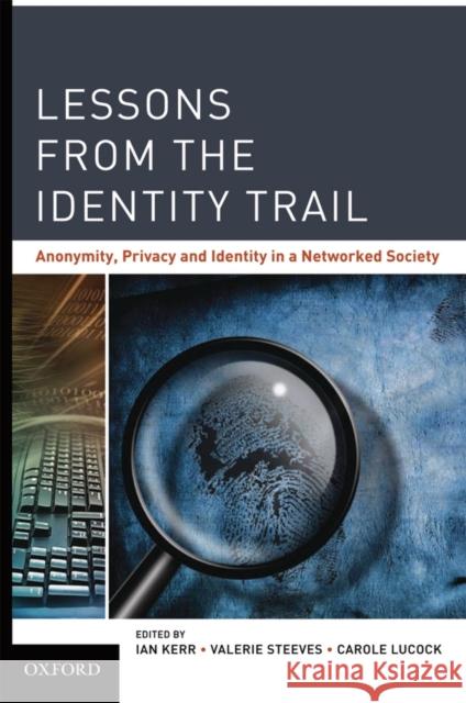 Lessons from the Identity Trail: Anonymity, Privacy and Identity in a Networked Society Kerr, Ian 9780195372472 Oxford University Press, USA - książka
