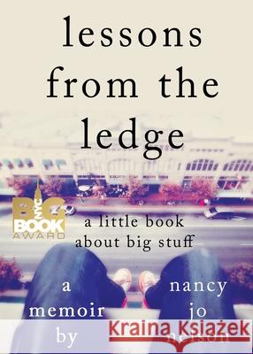 Lessons from the Ledge: A Little Book About Big Stuff Nancy Jo Nelson Nancy L. Erickson 9781734734027 Nancy Jo Nelson - książka