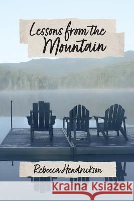 Lessons from the Mountain Rebecca Hendrickson   9781737592624 Legacy Book Press - książka