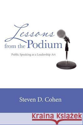 Lessons from the Podium: Public Speaking as a Leadership Art Steven D. Cohen 9781609278786 Cognella - książka