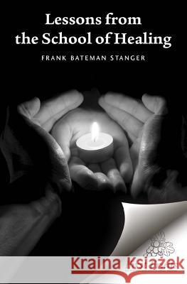 Lessons from the School of Healing: A series of articles originally published in The Herald from January 8th through June 11th 1975 Stanger, Frank Bateman 9781621711636 First Fruits Press - książka