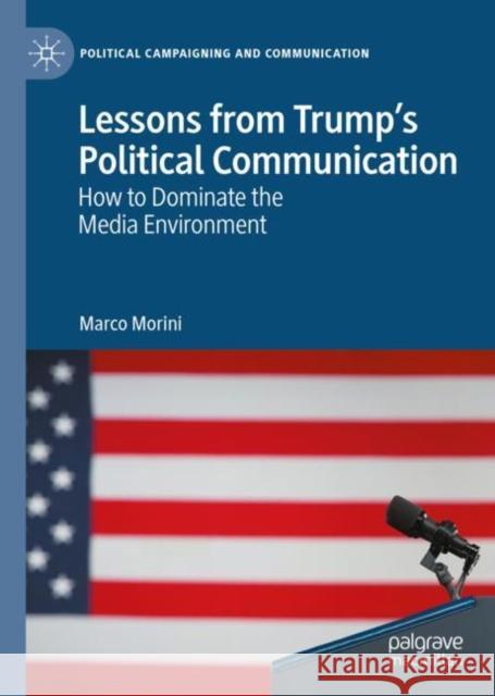 Lessons from Trump's Political Communication: How to Dominate the Media Environment Morini, Marco 9783030390099 Palgrave Pivot - książka