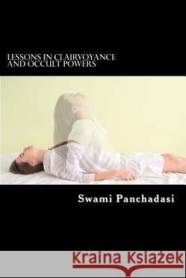 Lessons in Clairvoyance and Occult Powers: Astral Travel, Telepathy, Clairvoyance, and Magnetic Healing Explained Swami Panchadasi Joseph Vingelman 9781543067446 Createspace Independent Publishing Platform - książka