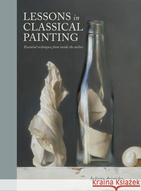 Lessons in Classical Painting: Essential Techniques from Inside the Atelier Juliette Aristides 9781607747895 Random House USA Inc - książka