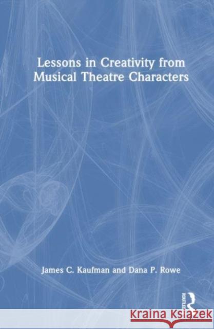 Lessons in Creativity from Musical Theatre Characters Dana P. Rowe 9781032485638 Taylor & Francis Ltd - książka