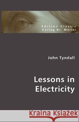 Lessons in Electricity John Tyndall 9783836400732 VDM Verlag - książka