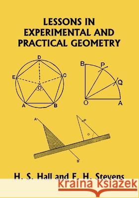 Lessons in Experimental and Practical Geometry (Yesterday\'s Classics) H. S. Hall F. H. Stevens 9781633342293 Yesterday's Classics - książka