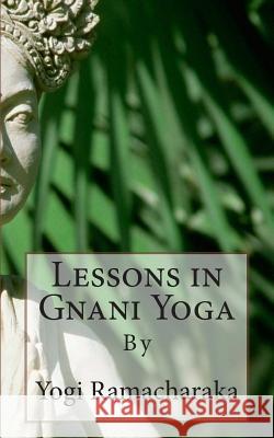 Lessons in Gnani Yoga: By Yogi Ramacharaka 9781492224419 Createspace - książka