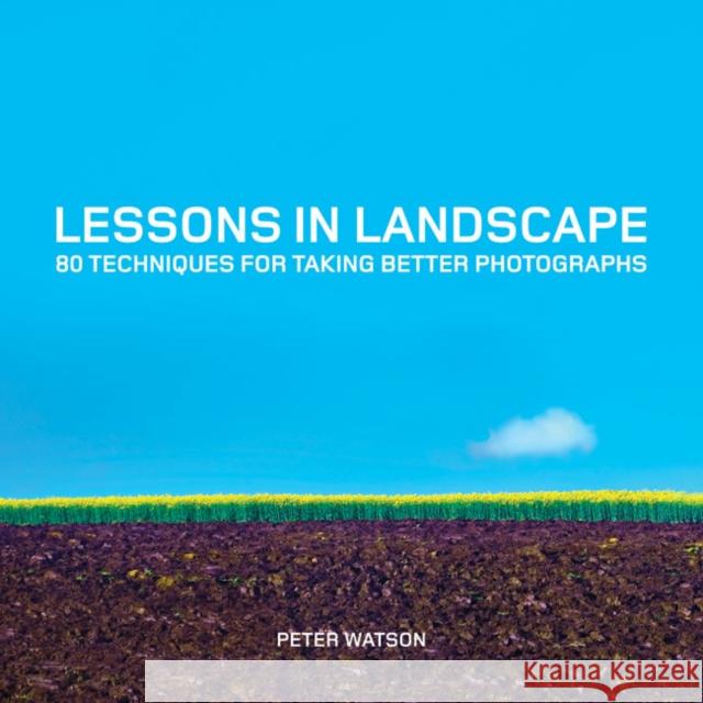 Lessons in Landscape: 80 Techniques for Taking Better Photographs Peter Watson 9781781451441 AMMONITE BOOKS - książka